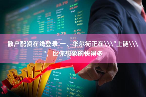 散户配资在线登录 一、华尔街正在\＂上链\＂，比你想象的快得多
